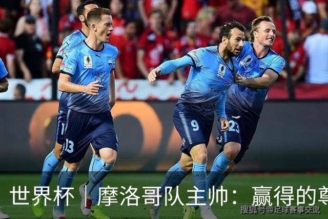 世界杯｜摩洛哥队主帅：赢得的尊重必须在场上体现