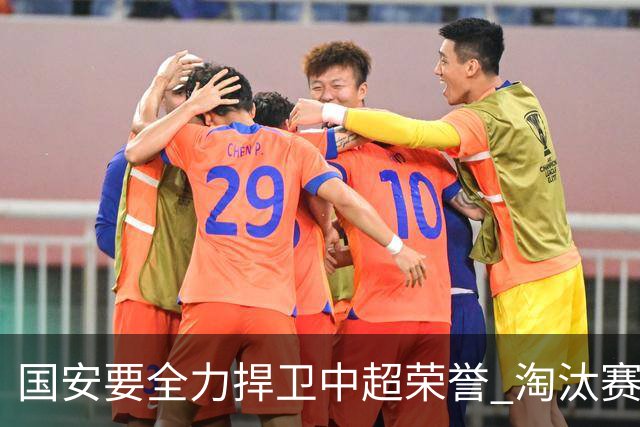 国安要全力捍卫中超荣誉 淘汰赛启用VAR是强队利好