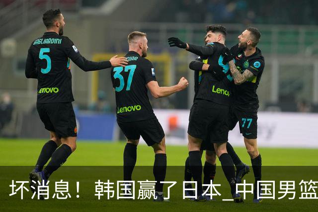 坏消息！韩国赢了日本 中国男篮第二阶段不乐观