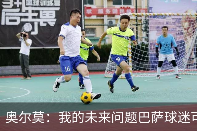 奥尔莫：我的未来问题巴萨球迷可以放心 我们有夺欧冠冠军的实力