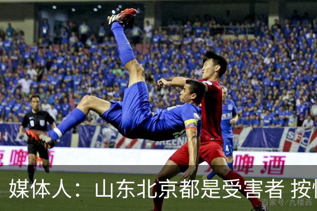 媒体人：山东北京都是受害者 按惯例冠军不会取消 但肯定禁赛白边