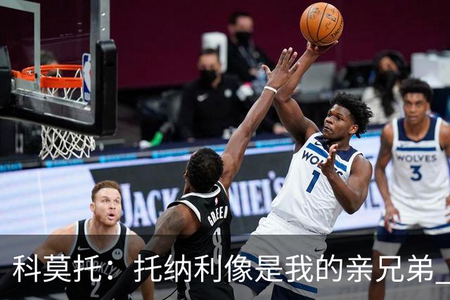 科莫托：托纳利像是我的亲兄弟 因为莫德里奇和C罗非常关注皇马