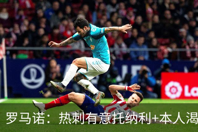 罗马诺：热刺有意托纳利+本人渴望加盟 预计转会费约1亿欧元