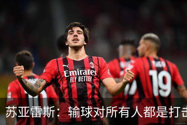 苏亚雷斯：输球对所有人都是打击，但我有信心让球员有更好状态