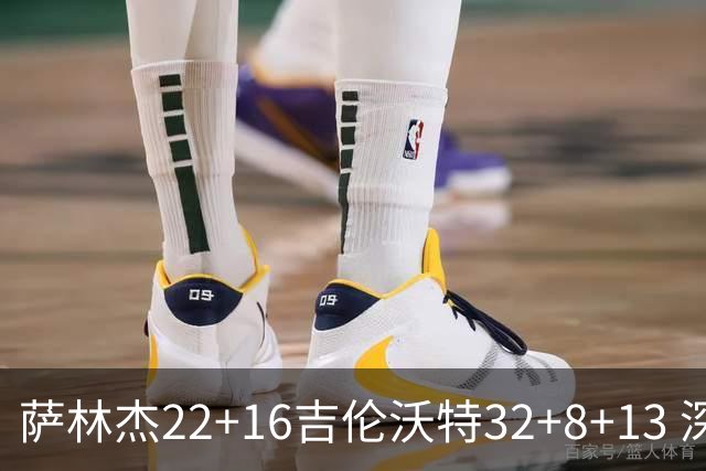 萨林杰22+16吉伦沃特32+8+13 深圳克山东9连胜