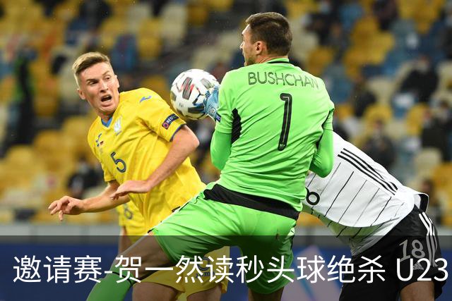 邀请赛-贺一然读秒头球绝杀 U23国足1-0力克塔吉克斯坦