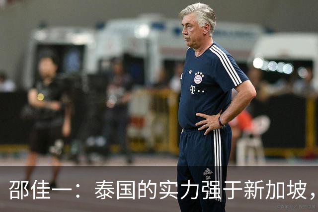 邵佳一：泰国的实力强于新加坡，明天会派出最强阵容