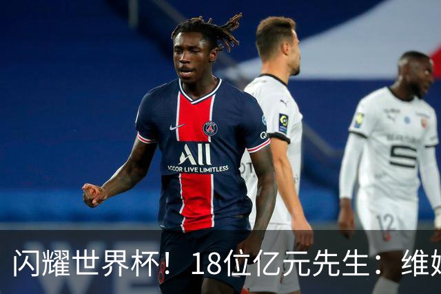 闪耀世界杯！18位亿元先生：维姆哈连场破门，亚马尔登贝莱斩首球