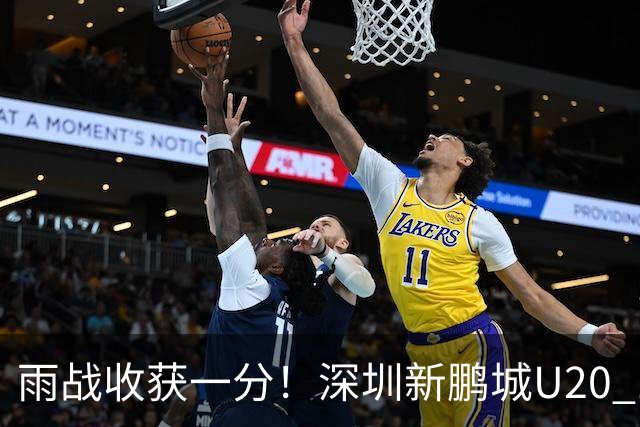 雨战收获一分！深圳新鹏城U20 1比1战平天津津门虎U20