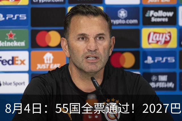 8月4日：55国全票通过！2027巴西女足世界杯不踢，2030男足世界杯也不去