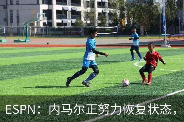 ESPN：内马尔正努力恢复状态，有望战苏格兰获得出场时间